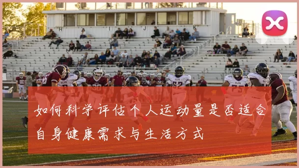 如何科学评估个人运动量是否适合自身健康需求与生活方式
